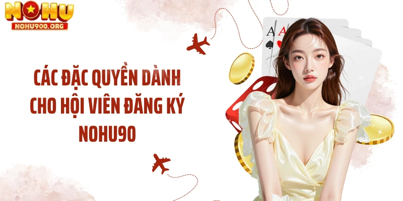 Các đặc quyền dành cho hội viên đăng ký NOHU90