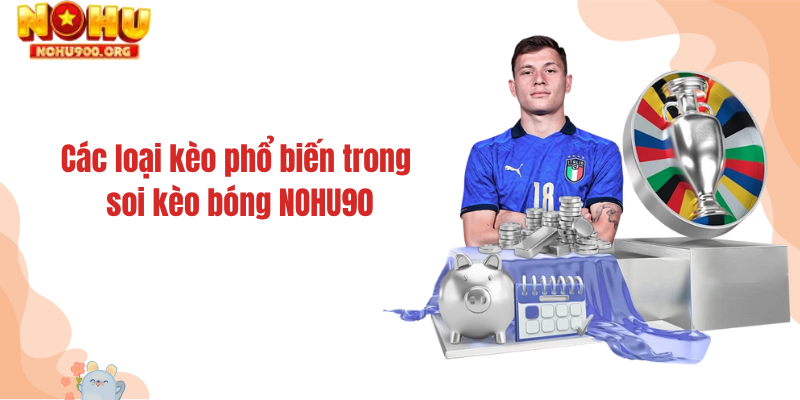 Các loại kèo phổ biến trong soi kèo bóng NOHU90