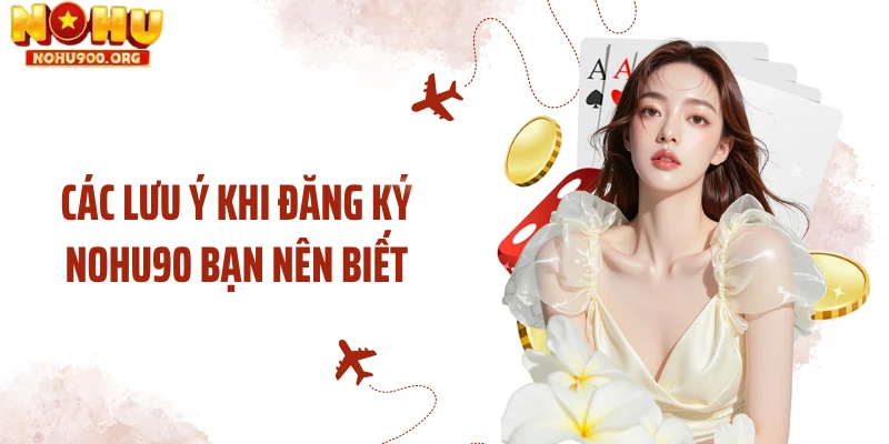 Các lưu ý khi đăng ký NOHU90 bạn nên biết