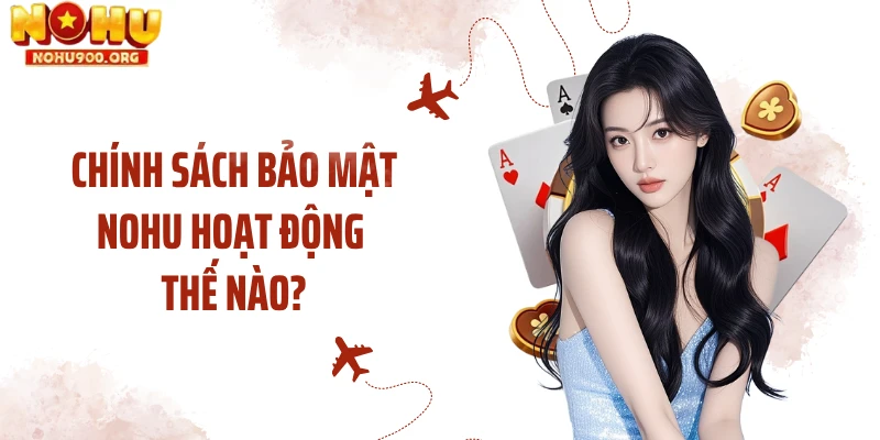 Chính sách bảo mật NOHU hoạt động thế nào?