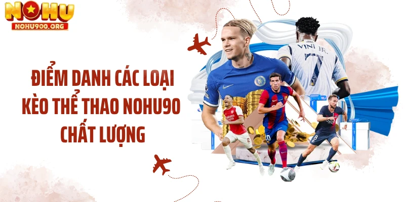 Điểm danh các loại kèo thể thao NOHU90 chất lượng