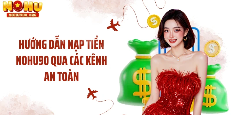 Hướng dẫn nạp tiền NOHU90 qua các kênh an toàn