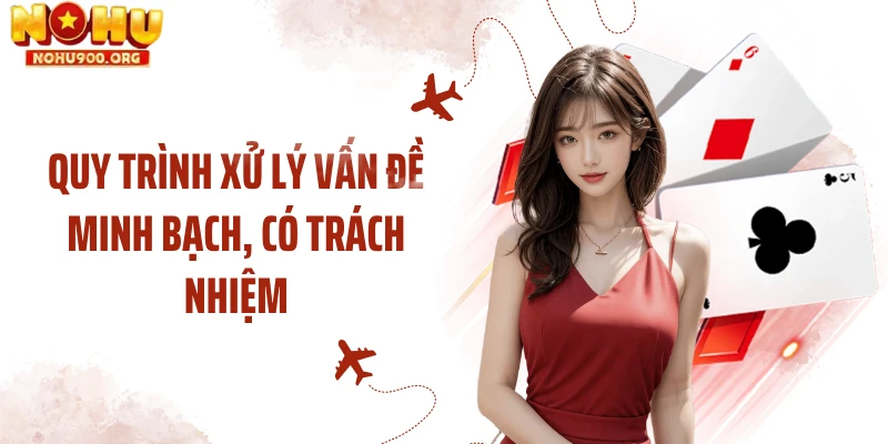 Quy trình xử lý vấn đề minh bạch, có trách nhiệm