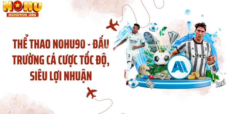 Thể Thao NOHU90 - Đấu Trường Cá Cược Tốc Độ, Siêu Lợi Nhuận